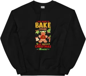 Crewneck Funny Sarcastic Stocking Stuffer festive rivalry Gift Idea I Just Want To Bake Stuff and Watch Christmas Movies Unisex Sweatshirt 